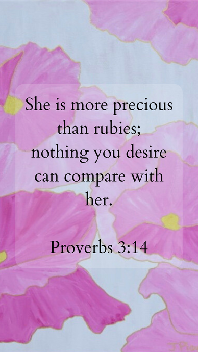 Proverbs 3:14, She is more precious than rubies; nothing you desire can compare with her.  Verse over pink floral background.